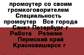 промоутер со своим громкоговорителем › Специальность ­ промоутер - Все города, Санкт-Петербург г. Работа » Резюме   . Пермский край,Красновишерск г.